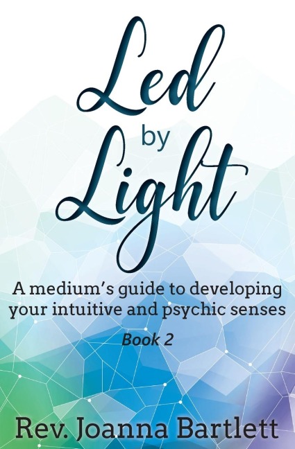 Led by Light: A mediums guide to developing your intuitive and psychic senses