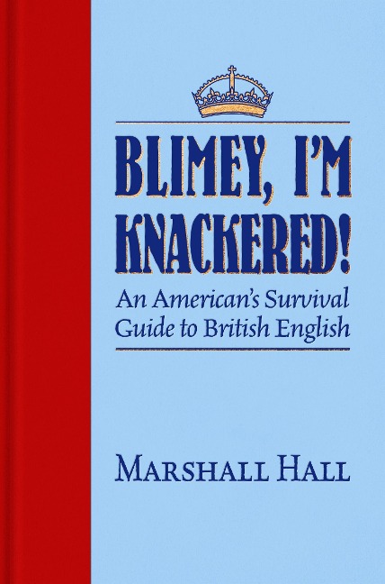 Blimey, Im Knackered!: An Americans Survival Guide to British English