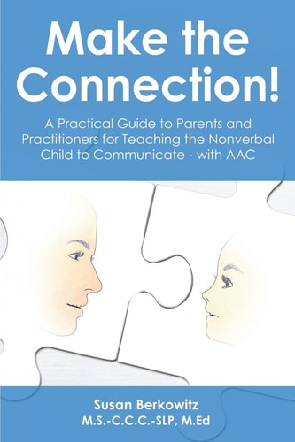 Make the Connection! A Practical Guide to Parents and Practitioners for Teaching the Nonverbal Child to Communicate - with AAC