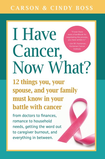I Have Cancer, Now What?: 12 Things You, Your Spouse, and Your Family Must Know in Your Battle with Cancer from Doctors to Finances, Romance to Household Needs, Getting the Word Out to Caregiver Burnout and Everything in Between