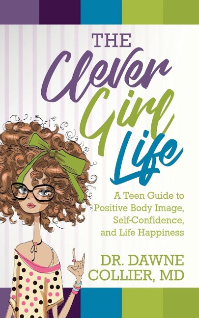 The Clever Girl Life: A Teen Girls Guide to Positive Body Image, Confidence & Life Happiness
