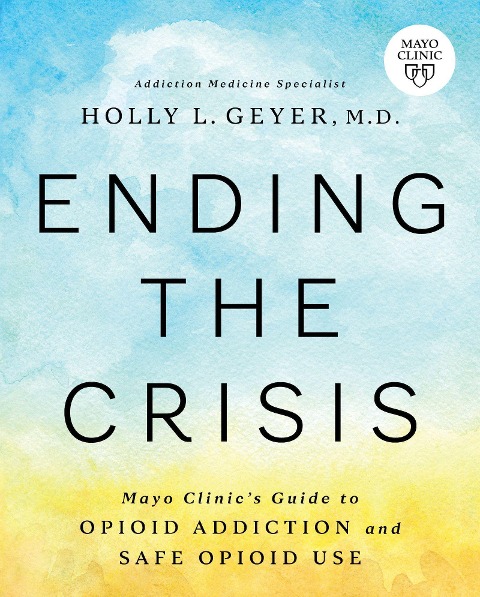 Ending the Crisis: Mayo Clinic's Guide to Opioid Addiction and Safe Opioid Use