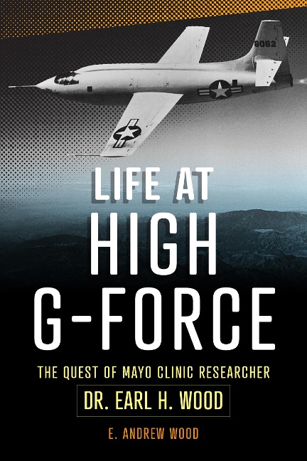 Life at High G-Force: The Quest of  Mayo Clinic Researcher Dr. Earl H Wood