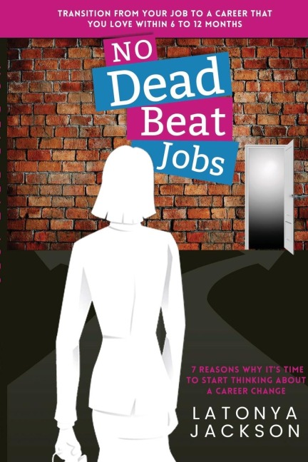 No Dead Beat Jobs: 7 Reasons Why Its Time To Start Thinking About A Career Change