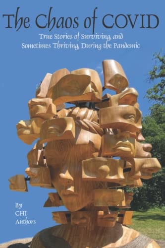 The Chaos of COVID True Stories of Surviving, and Sometimes Thriving, During the Pandemic