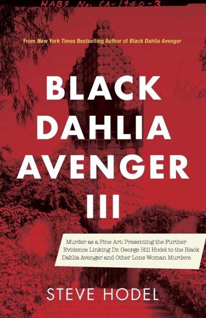 Black Dahlia Avenger III: Murder as a Fine Art: Presenting the Further Evidence Linking Dr. George Hill Hodel to the Black Dahlia and Other Lone Woman Murders
