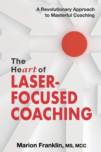 The HeART of Laser-Focused Coaching A Revolutionary Approach to Masterful Coaching