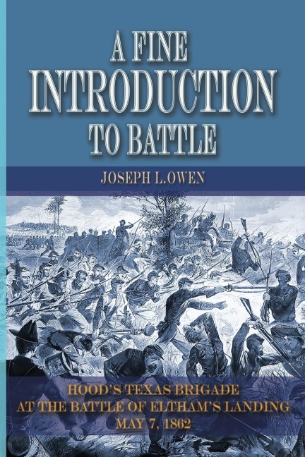 A Fine Introduction to Battle: Hoods Texas Brigade at The Battle of Elthams Landing, May 7, 1862