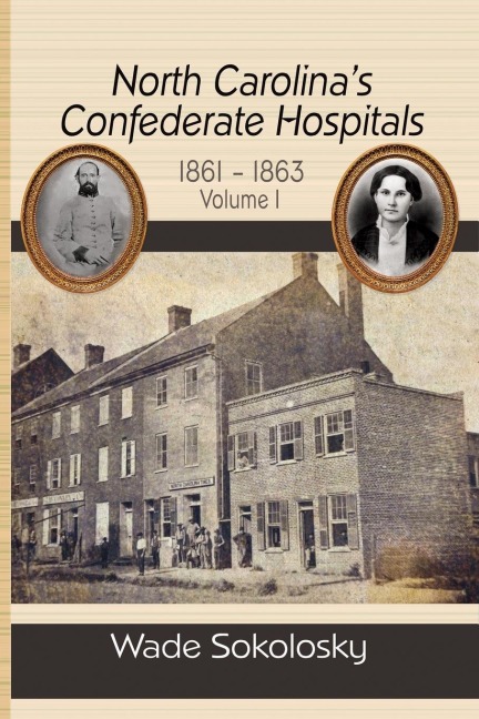 North Carolinas Confederate Hospitals, 1861-1863, Volume I: 1861-1863, Volume I