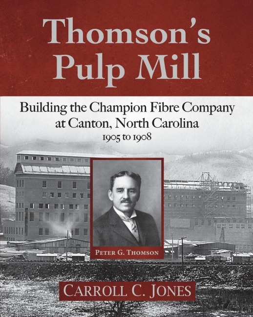 Thomsons Pulp Mill: Building the Champion Fibre Company at Canton, North Carolina: 1905 to 1908