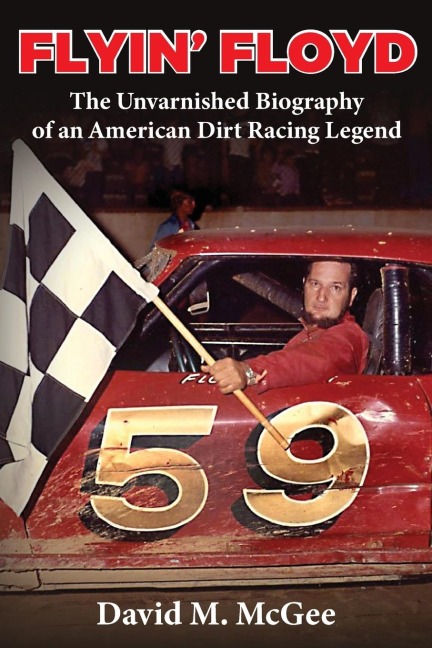 Flyin Floyd - The Unvarnished Biography of an American Dirt Racing Legend
