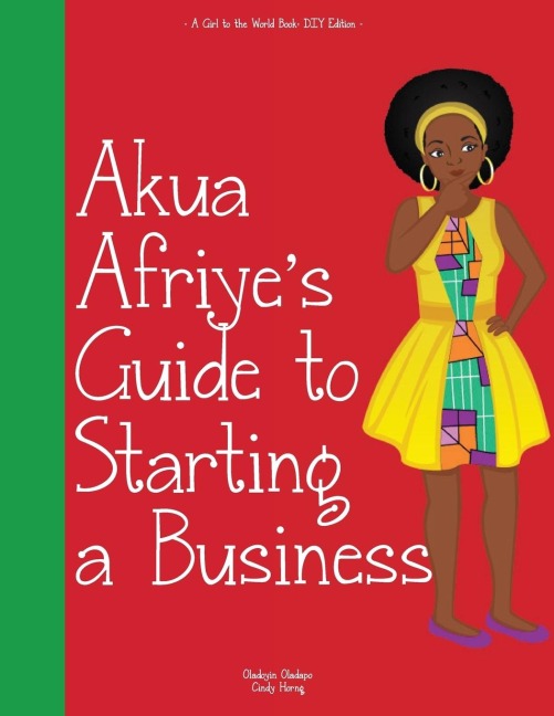Girl to the World: Akua Afriyes Guide to Starting a Business