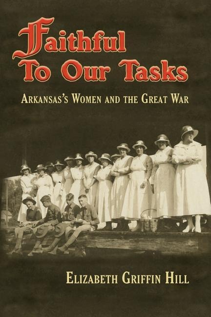 Faithful to Our Tasks: Arkansass Women and the Great War
