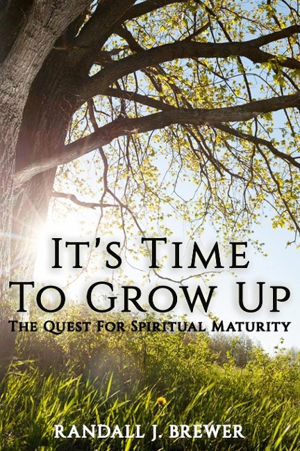 Its Time To Grow Up: The Quest For Spiritual Maturity.