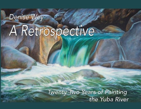 Denise Wey a Retrospective: Twenty-Two Years of Painting the Yuba River