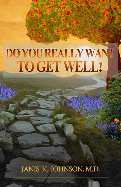 Do You Really Want To Get Well?: The Path To Vibrant Health