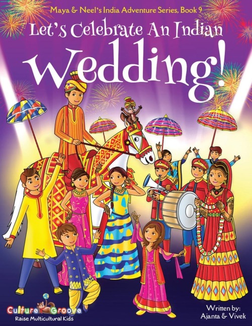 Lets Celebrate An Indian Wedding! (Maya & Neels India Adventure Series, Book 9) (Multicultural, Non-Religious, Culture, Dance, Baraat, Groom, Bride, Horse, Mehendi, Henna, Sangeet, Biracial Indian American Families,Picture Book Gift,Global Children)
