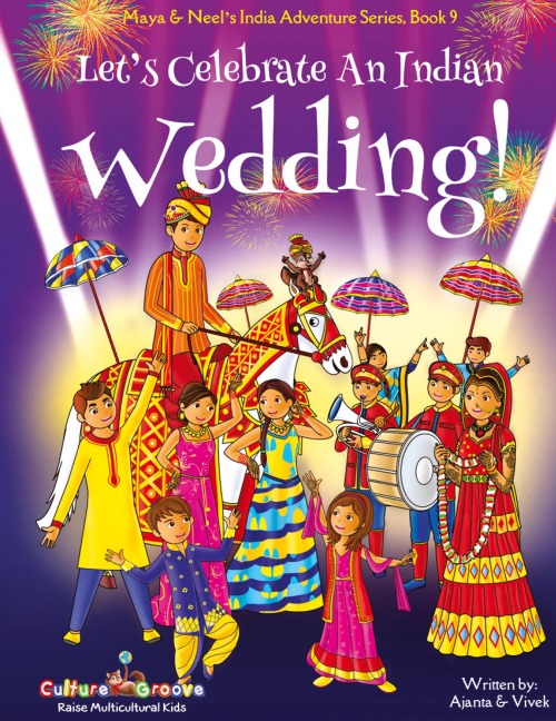 Lets Celebrate An Indian Wedding! (Maya & Neels India Adventure Series, Book 9) (Multicultural, Non-Religious, Culture, Dance, Baraat, Groom, Bride, Horse, Mehendi, Henna, Sangeet, Biracial Indian American Families,Picture Book Gift,Global Children)