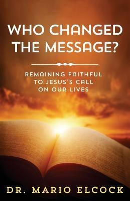 Who Changed the Message?: Remaining Faithful to Jesus's Call on Our Lives