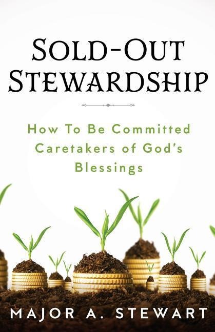 Sold-Out Stewardship: How To Be Committed Caretakers of Gods Blessings