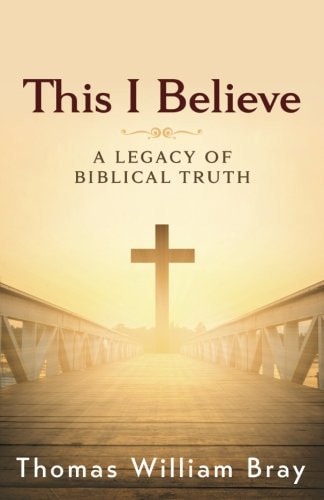 This I Believe A Legacy of Biblical Truth