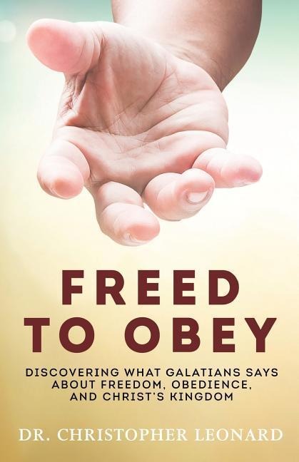 Freed to Obey: Discovering What Galatians Says About Freedom, Obedience, and Christs Kingdom