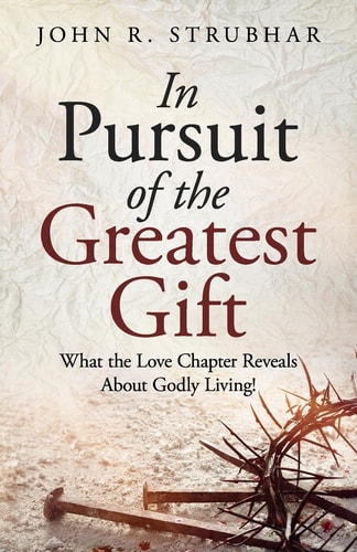 In Pursuit of the Greatest Gift What the Love Chapter Reveals about Godly Living!
