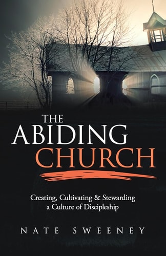 The Abiding Church Creating, Cultivating, and Stewarding a Culture of Discipleship