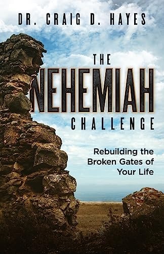 The Nehemiah Challenge Rebuilding the Broken Gates of Your Life