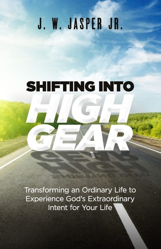 Shifting Into High Gear Transforming an Ordinary Life to Experience God's Extraordinary Intent for Your Life