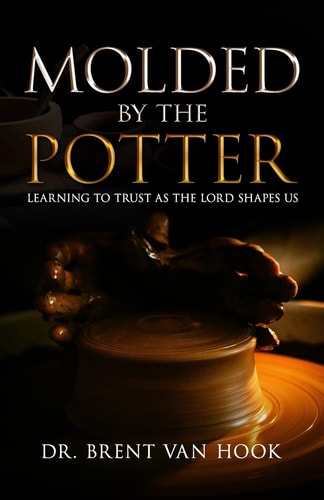 Molded by the Potter Learning to Trust As the Lord Shapes Us