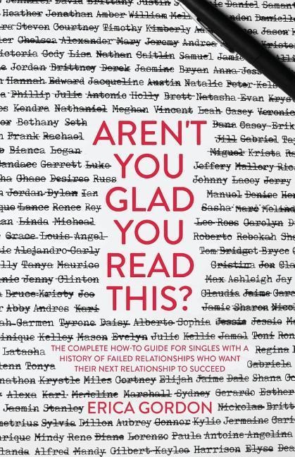 Arent You Glad You Read This?: The Complete How-To Guide for Singles with a History of Failed Relationships Who Want their Next Relationship to Succe