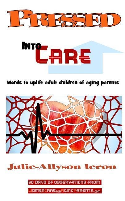 Pressed Into Care: Words to uplift adult children of aging parents