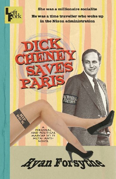 Dick Cheney Saves Paris: a personal and political madcap sci-fi meta- anti- novel