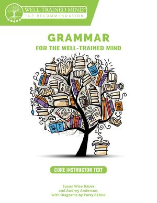 Grammar for the Well-Trained Mind Core Instructor Text: A Complete Course for Young Writers, Aspiring Rhetoricians, and Anyone Else Who Needs to Understand How English Works