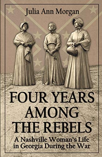 Four Years Among the Rebels A Nashville Woman's Life in Georgia During the War