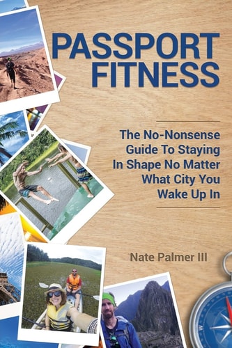Passport Fitness The No-Nonsense Guide To Staying In Shape No Matter What City You Wake Up In