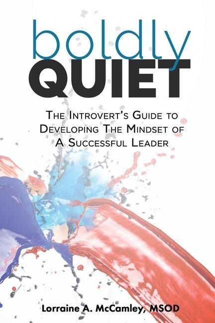 Boldly Quiet: The Introverts Guide To Developing The Mindset Of A Successful Leader