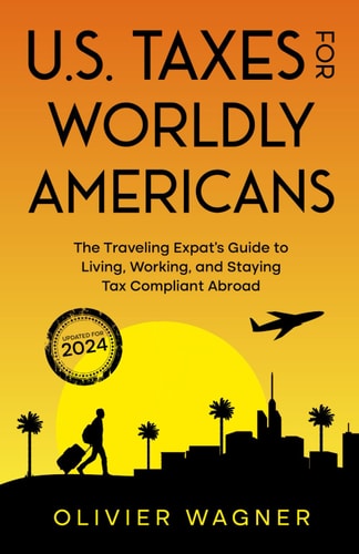 U.S. Taxes For Worldly Americans The Traveling Expat's Guide to Living, Working, and Staying Tax Compliant Abroad