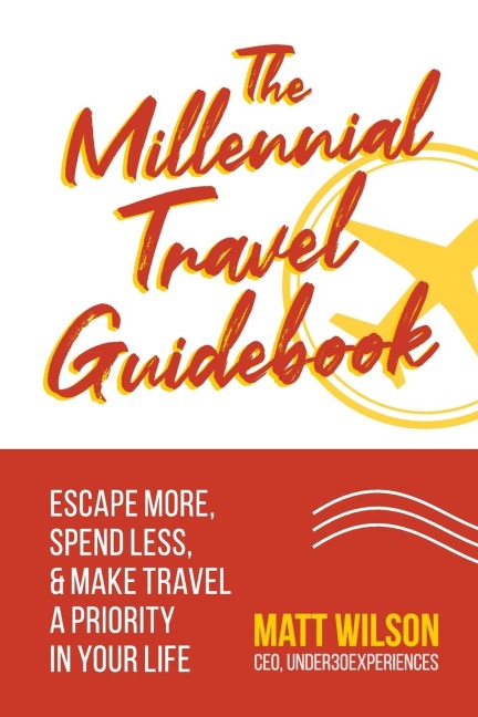 The Millennial Travel Guidebook: Escape More, Spend Less, & Make Travel a Priority in Your Life