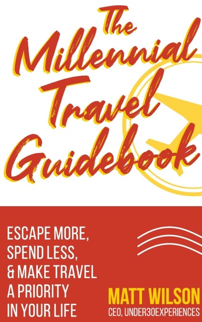 The Millennial Travel Guidebook: Escape More, Spend Less, & Make Travel a Priority in Your Life