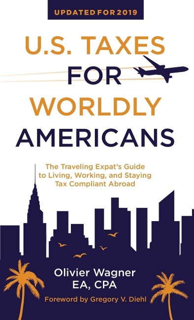 U.S. Taxes for Worldly Americans: The Traveling Expats Guide to Living, Working, and Staying Tax Compliant Abroad
