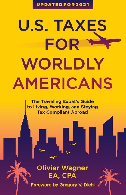 U.S. Taxes for Worldly Americans: The Traveling Expats Guide to Living, Working, and Staying Tax Compliant Abroad (Updated for 2024)