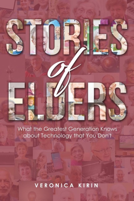 Stories of Elders: What the Greatest Generation Knows about Technology that You Dont