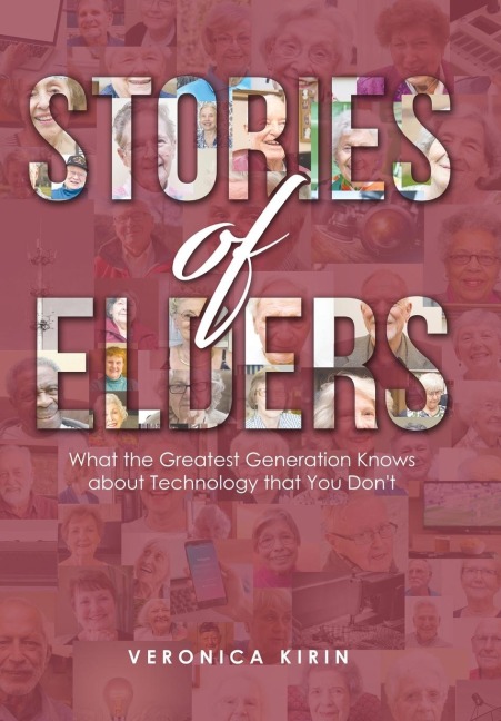 Stories of Elders: What the Greatest Generation Knows about Technology that You Dont