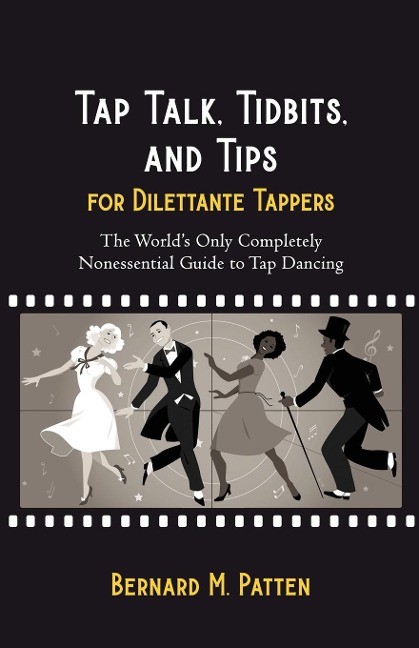Tap Talk, Tidbits, and Tips for Dilettante Tappers: The Worlds Only Completely Nonessential Guide to Tap Dancing