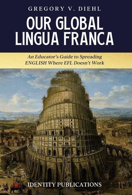 Our Global Lingua Franca: An Educators Guide to Spreading English Where EFL Doesnt Work