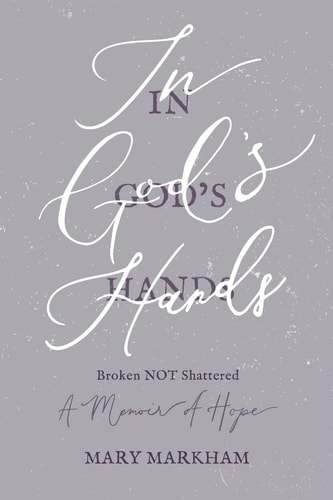 In God's Hands Broken Not Shattered - A Memoir of Hope