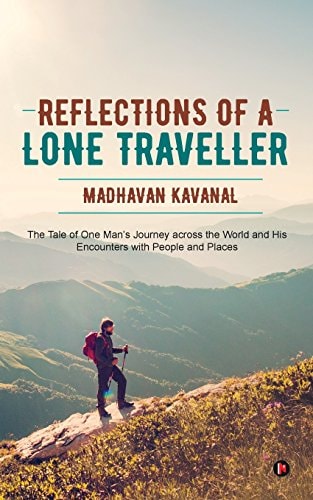 Reflections of a Lone Traveller The Tale of One Man's Journey Across the World and His Encounters with People and Places