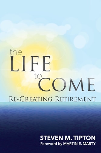 The Life to Come Re-creating Retirement